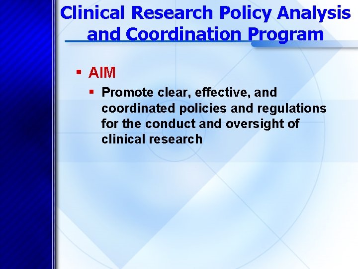 Clinical Research Policy Analysis and Coordination Program § AIM § Promote clear, effective, and