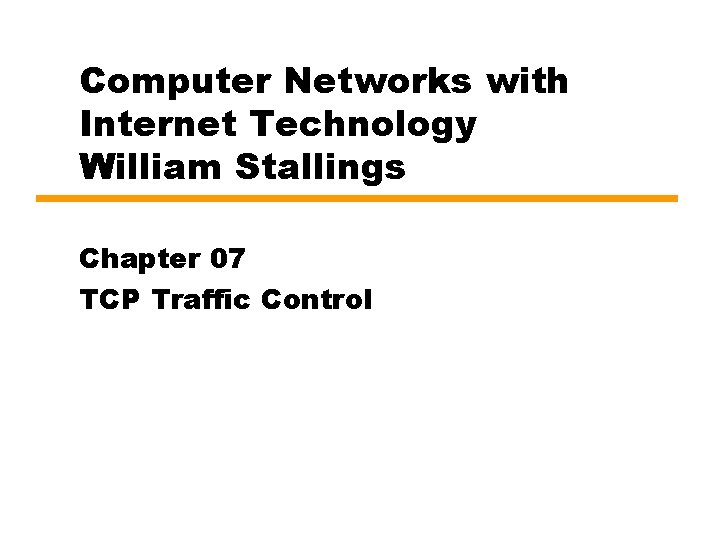 Computer Networks with Internet Technology William Stallings Chapter 07 TCP Traffic Control 