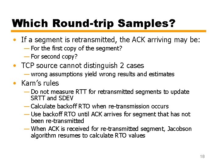 Which Round-trip Samples? • If a segment is retransmitted, the ACK arriving may be: