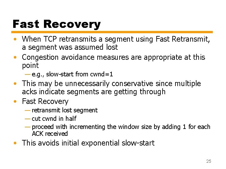 Fast Recovery • When TCP retransmits a segment using Fast Retransmit, a segment was