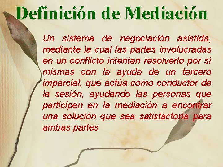 Definición de Mediación Un sistema de negociación asistida, mediante la cual las partes involucradas