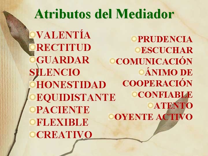 Atributos del Mediador VALENTÍA PRUDENCIA RECTITUD ESCUCHAR GUARDAR COMUNICACIÓN ÁNIMO DE SILENCIO COOPERACIÓN HONESTIDAD