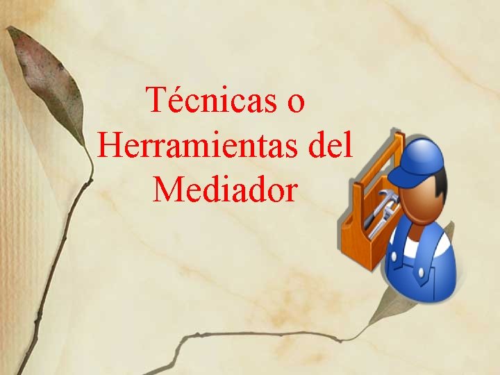 Técnicas o Herramientas del Mediador 