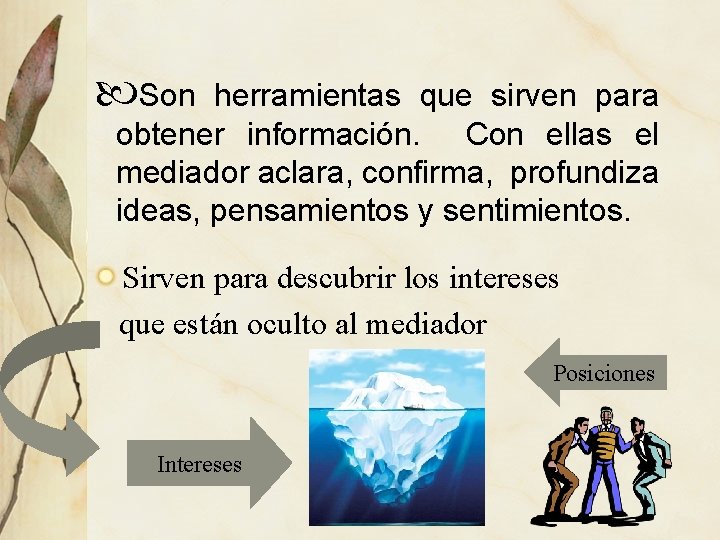  Son herramientas que sirven para obtener información. Con ellas el mediador aclara, confirma,