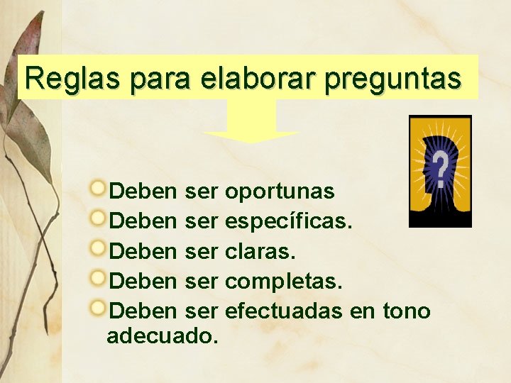 Reglas para elaborar preguntas Deben ser oportunas Deben ser específicas. Deben ser claras. Deben