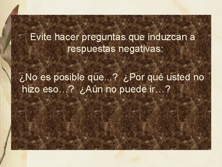 Evite hacer preguntas que induzcan a respuestas negativas: ¿No es posible que. . .