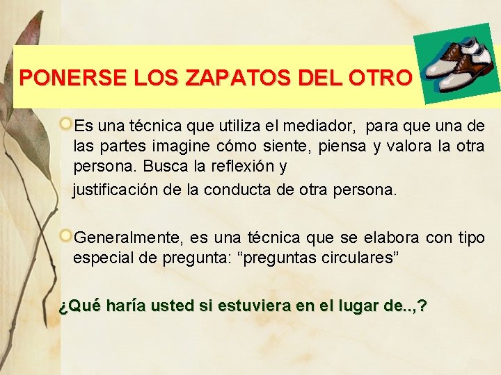 PONERSE LOS ZAPATOS DEL OTRO Es una técnica que utiliza el mediador, para que