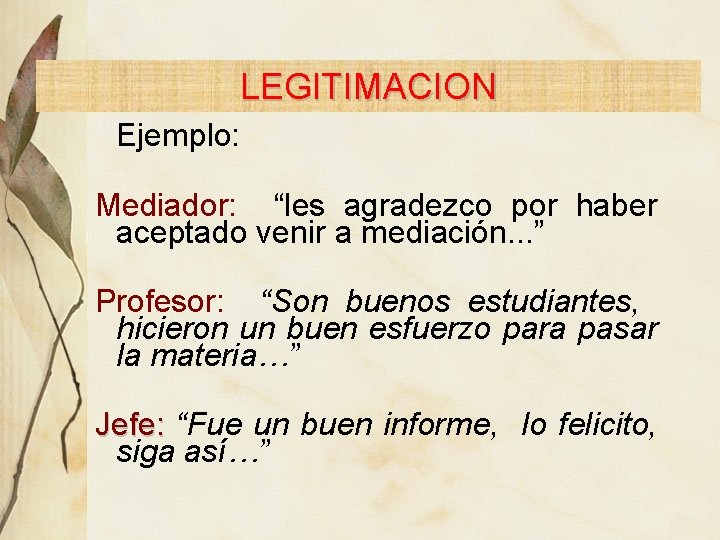 LEGITIMACION Ejemplo: Mediador: “les agradezco por haber aceptado venir a mediación. . . ”