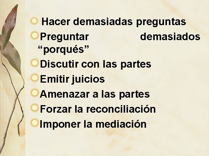 Hacer demasiadas preguntas Preguntar demasiados “porqués” Discutir con las partes Emitir juicios Amenazar a