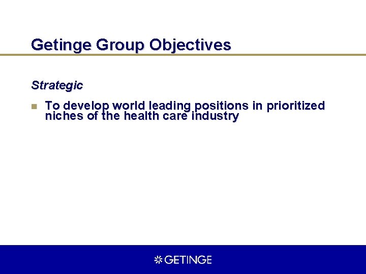 Getinge Group Objectives Strategic n To develop world leading positions in prioritized niches of