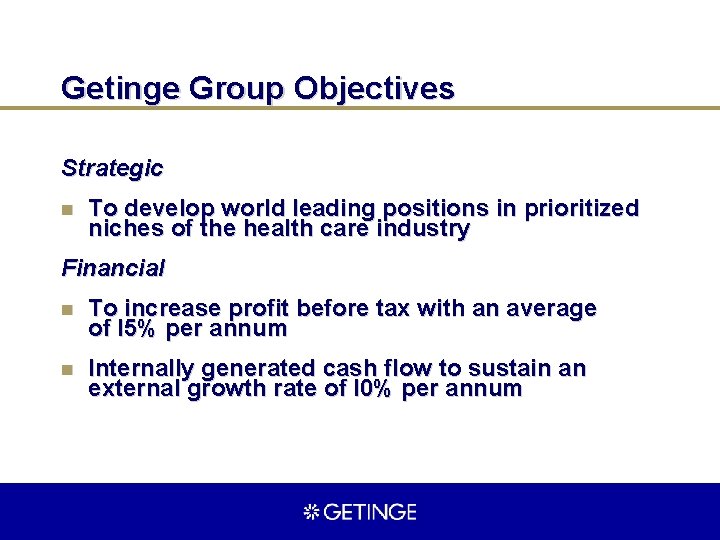 Getinge Group Objectives Strategic n To develop world leading positions in prioritized niches of