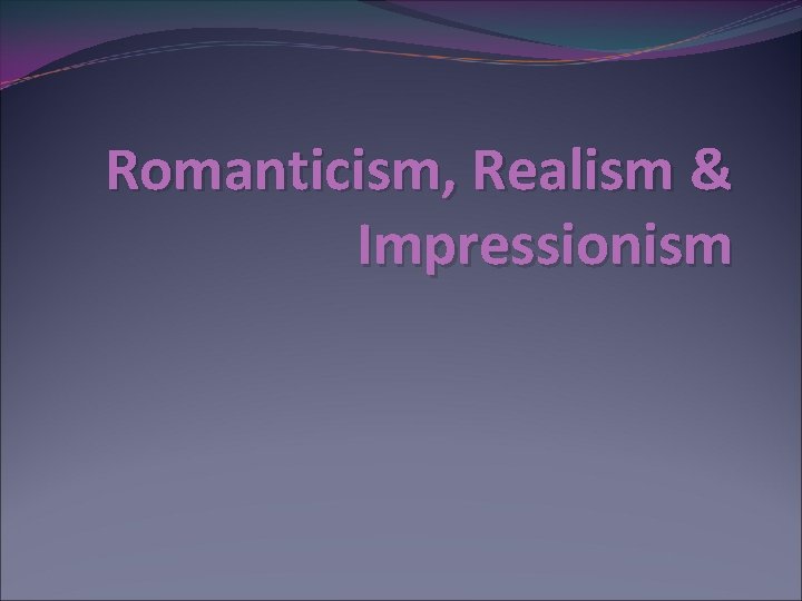 Romanticism, Realism & Impressionism 