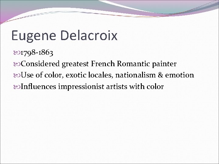 Eugene Delacroix 1798 -1863 Considered greatest French Romantic painter Use of color, exotic locales,
