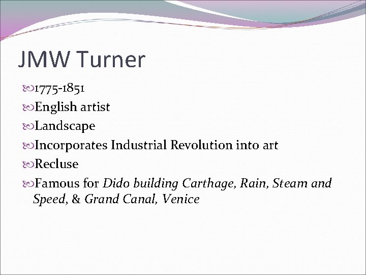 JMW Turner 1775 -1851 English artist Landscape Incorporates Industrial Revolution into art Recluse Famous