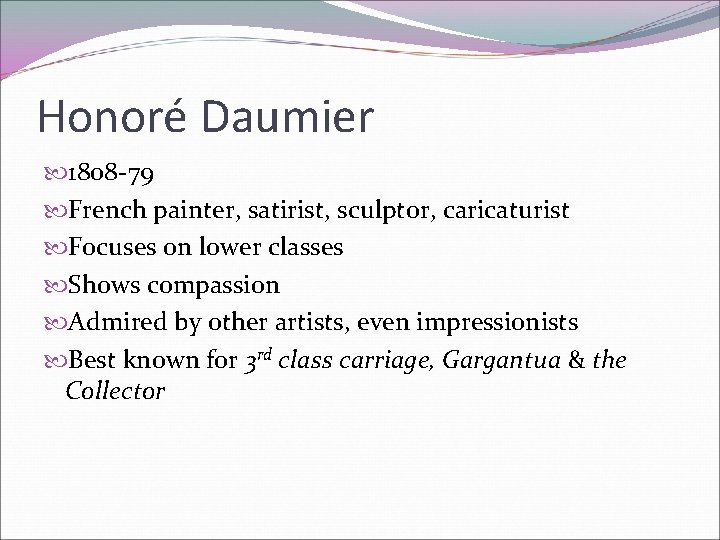 Honoré Daumier 1808 -79 French painter, satirist, sculptor, caricaturist Focuses on lower classes Shows