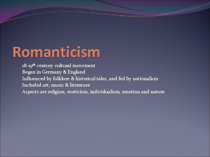 Romanticism 18 -19 th century cultural movement Began in Germany & England Influenced by
