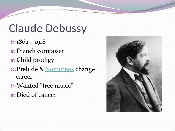 Claude Debussy 1862 – 1918 French composer Child prodigy Prelude & Nocturnes change career