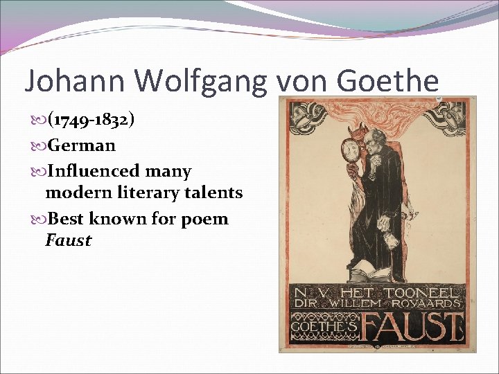 Johann Wolfgang von Goethe (1749 -1832) German Influenced many modern literary talents Best known