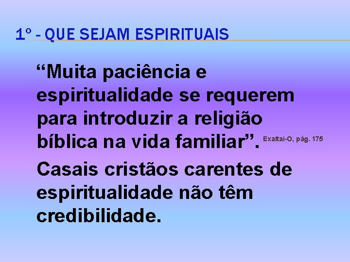 1º - QUE SEJAM ESPIRITUAIS “Muita paciência e espiritualidade se requerem para introduzir a