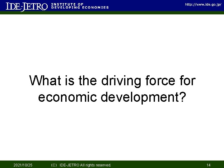 What is the driving force for economic development? 2021/10/25 （C） IDE-JETRO All rights reserved.