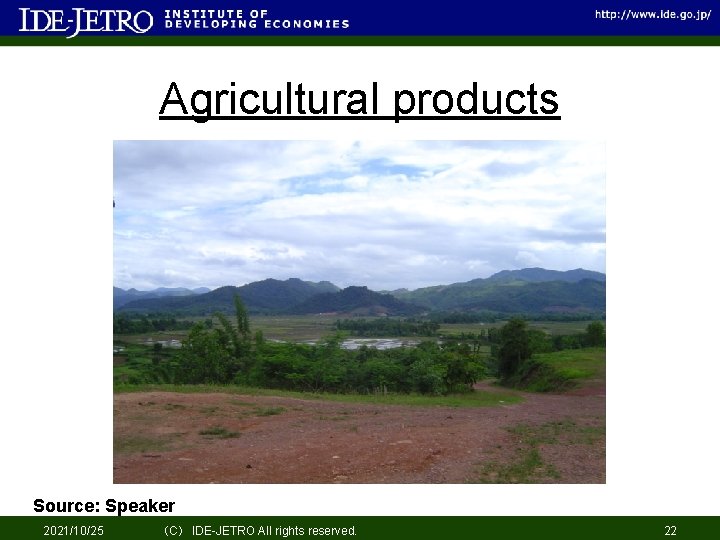 Agricultural products Source: Speaker 2021/10/25 （C） IDE-JETRO All rights reserved. 22 
