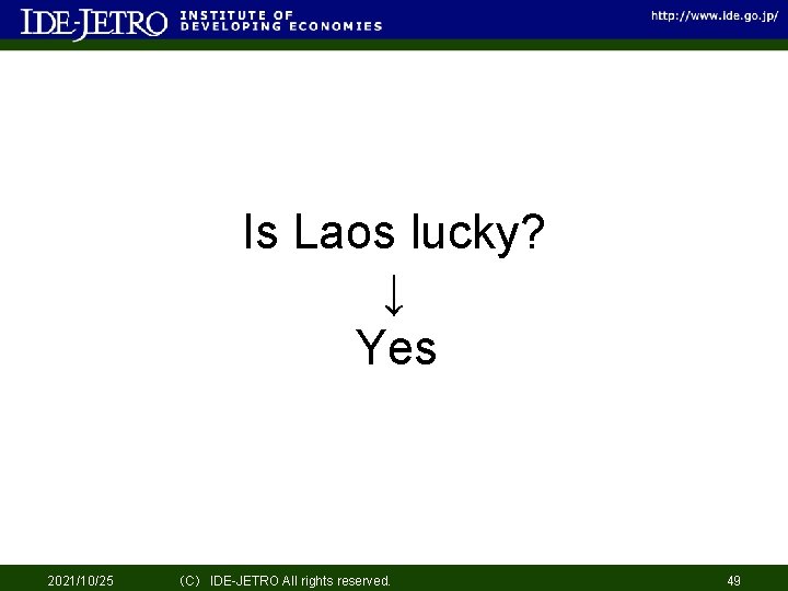 Is Laos lucky? ↓ Yes 2021/10/25 （C） IDE-JETRO All rights reserved. 49 