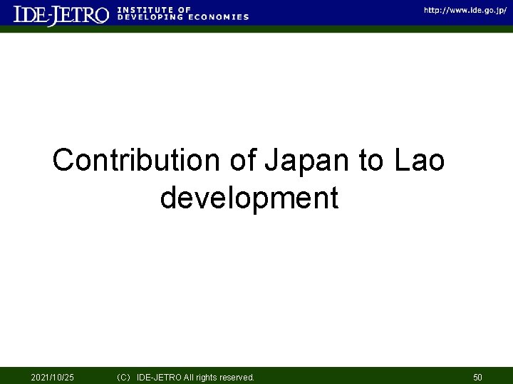 Contribution of Japan to Lao development 2021/10/25 （C） IDE-JETRO All rights reserved. 50 