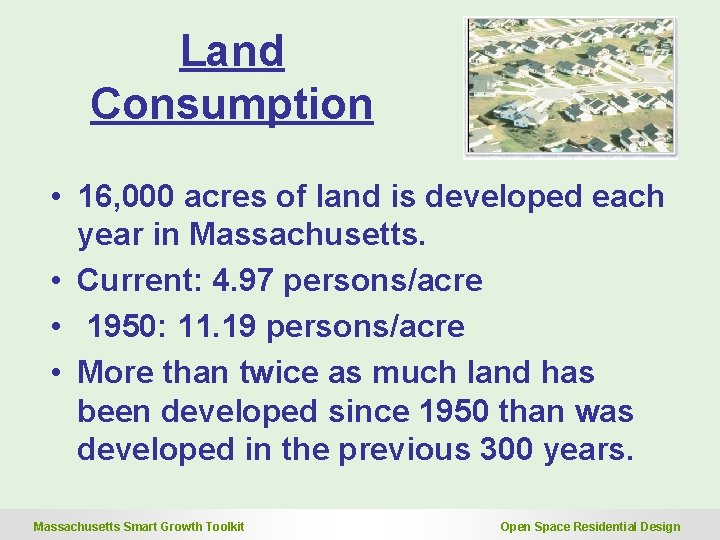 Land Consumption • 16, 000 acres of land is developed each year in Massachusetts. Land Consumption • 16, 000 acres of land is developed each year in Massachusetts.