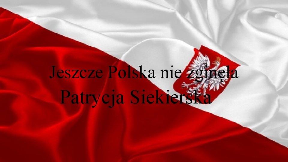 Jeszcze Polska nie zginęła Patrycja Siekierska 