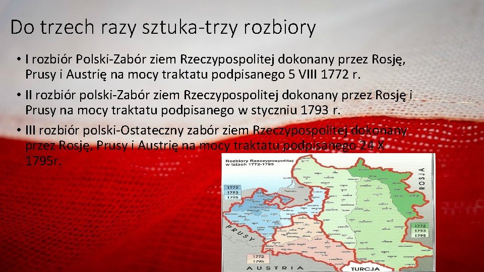Do trzech razy sztuka-trzy rozbiory • I rozbiór Polski-Zabór ziem Rzeczypospolitej dokonany przez Rosję,