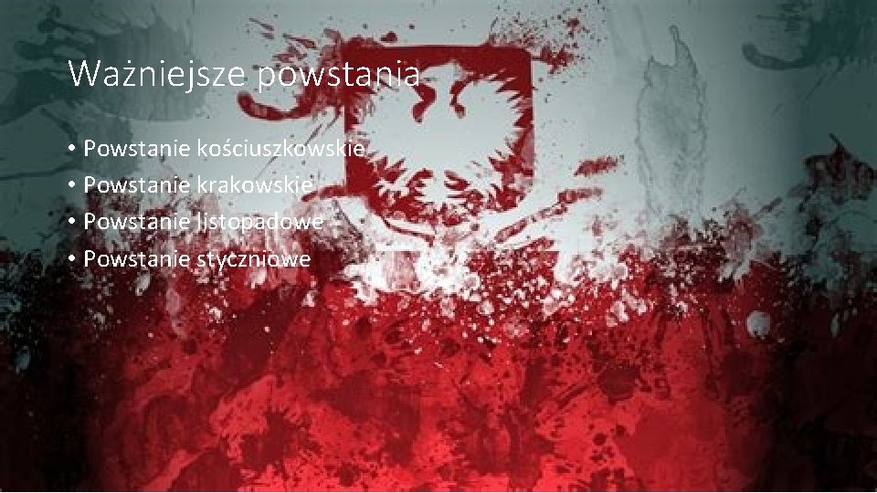 Ważniejsze powstania • Powstanie kościuszkowskie • Powstanie krakowskie • Powstanie listopadowe • Powstanie styczniowe