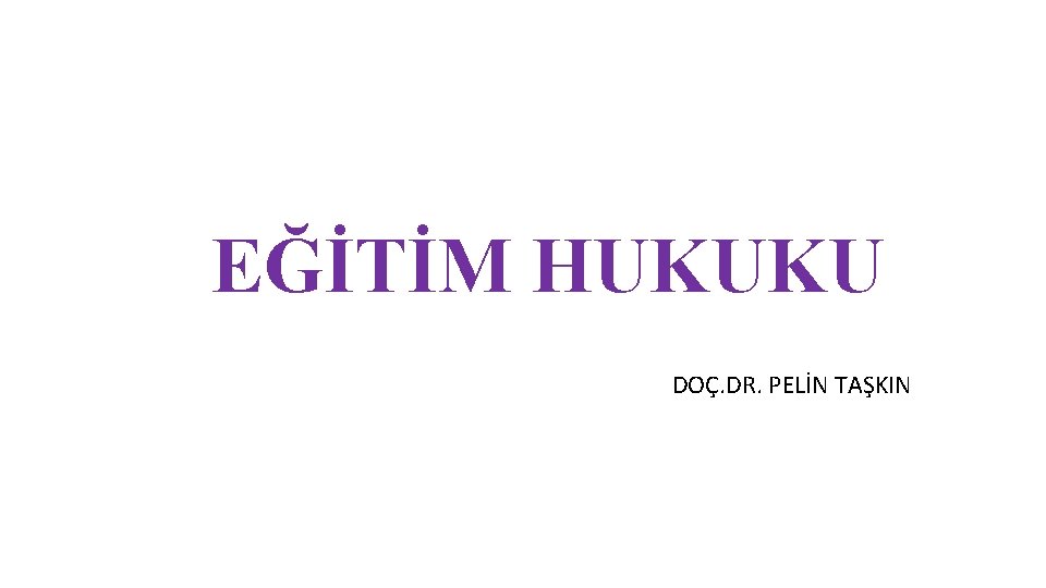 EĞİTİM HUKUKU DOÇ. DR. PELİN TAŞKIN 