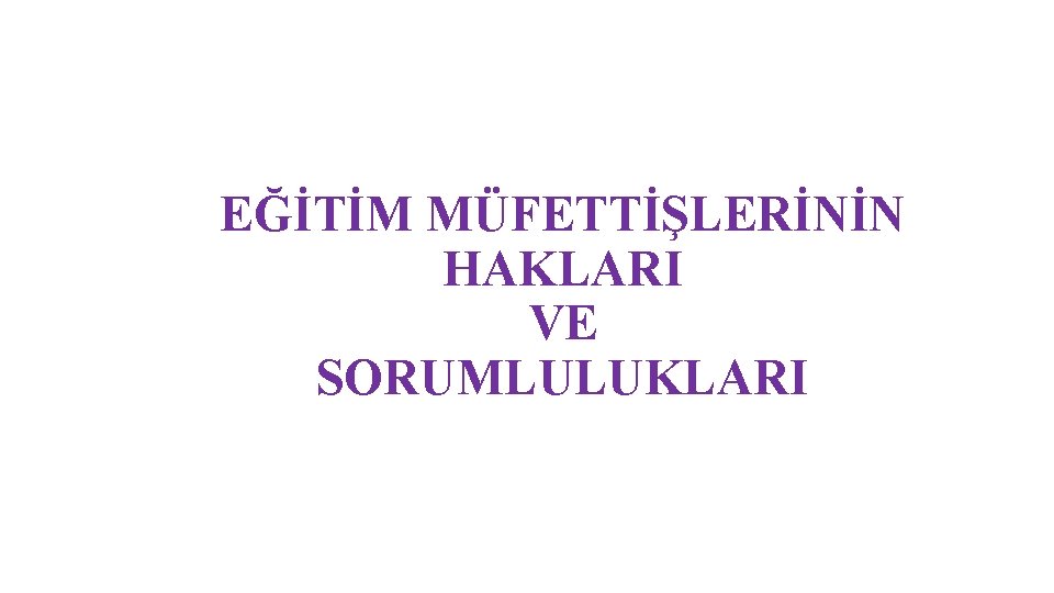 EĞİTİM MÜFETTİŞLERİNİN HAKLARI VE SORUMLULUKLARI 