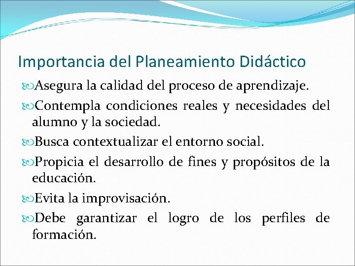 Importancia del Planeamiento Didáctico Asegura la calidad del proceso de aprendizaje. Contempla condiciones reales