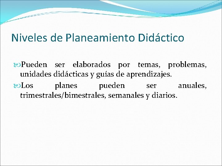 Niveles de Planeamiento Didáctico Pueden ser elaborados por temas, problemas, unidades didácticas y guías