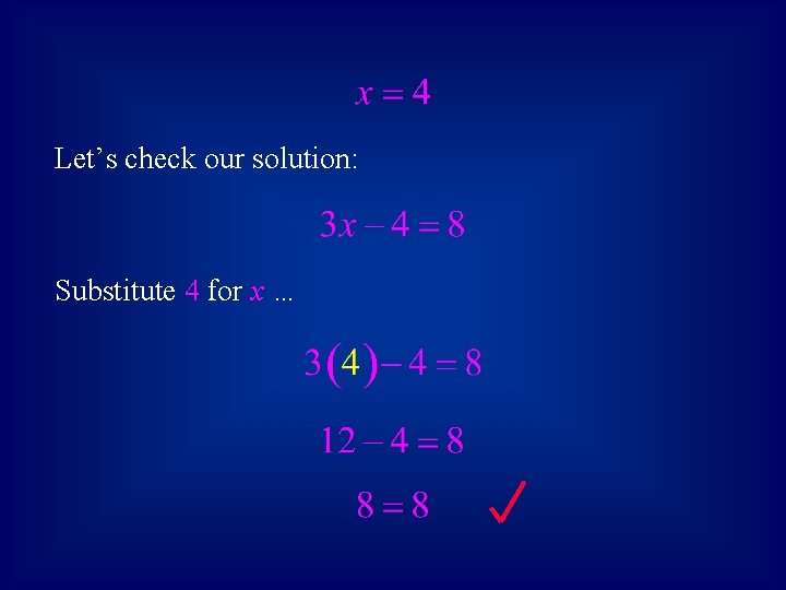 Let’s check our solution: Substitute 4 for x … 