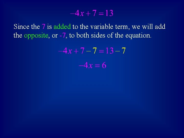 Since the 7 is added to the variable term, we will add the opposite,