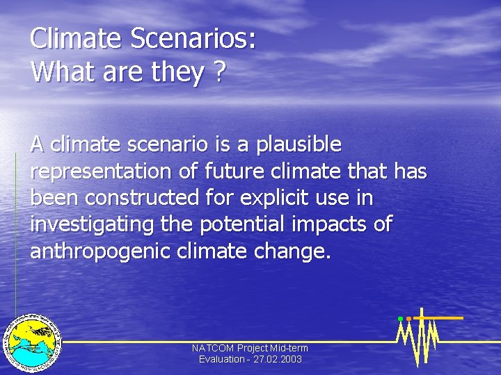 Climate Scenarios: What are they ? A climate scenario is a plausible representation of