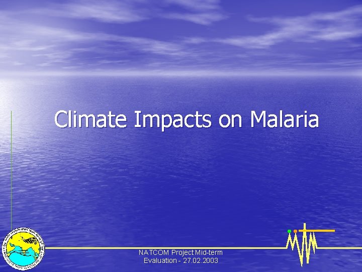 Climate Impacts on Malaria NATCOM Project Mid-term Evaluation - 27. 02. 2003 
