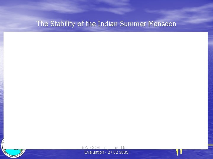 The Stability of the Indian Summer Monsoon NATCOM Project Mid-term Evaluation - 27. 02.