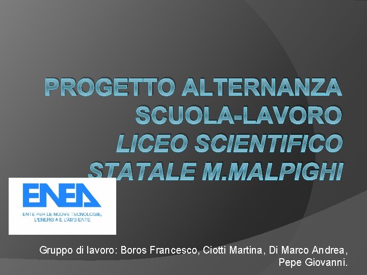 PROGETTO ALTERNANZA SCUOLA-LAVORO LICEO SCIENTIFICO STATALE M. MALPIGHI Gruppo di lavoro: Boros Francesco, Ciotti