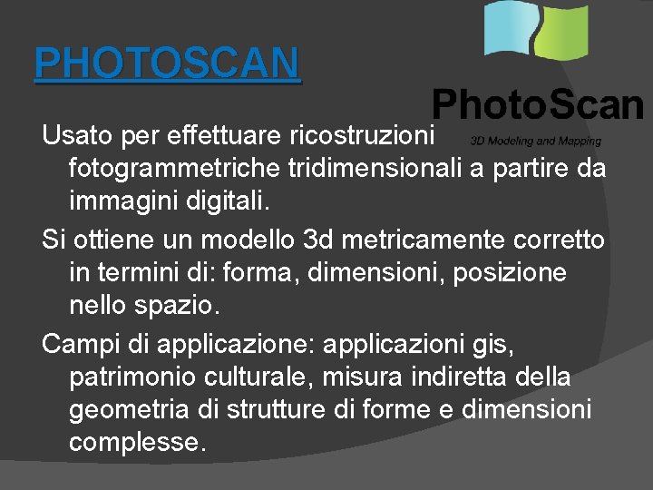 PHOTOSCAN Usato per effettuare ricostruzioni fotogrammetriche tridimensionali a partire da immagini digitali. Si ottiene