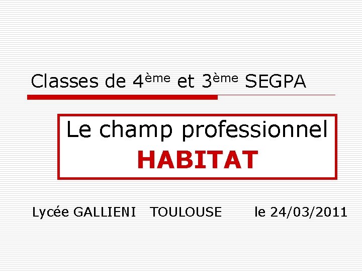 Classes de 4ème et 3ème SEGPA Le champ professionnel HABITAT Lycée GALLIENI TOULOUSE le
