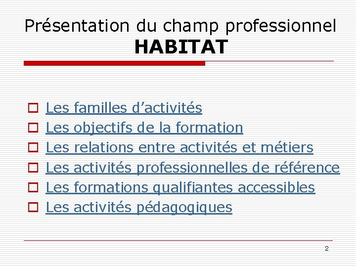 Présentation du champ professionnel HABITAT o o o Les Les Les familles d’activités objectifs