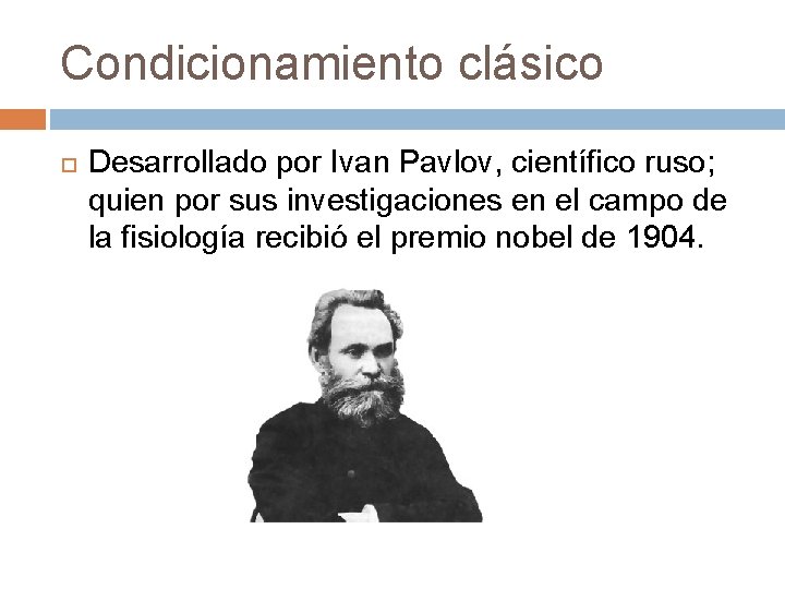 Condicionamiento clásico Desarrollado por Ivan Pavlov, científico ruso; quien por sus investigaciones en el Condicionamiento clásico Desarrollado por Ivan Pavlov, científico ruso; quien por sus investigaciones en el