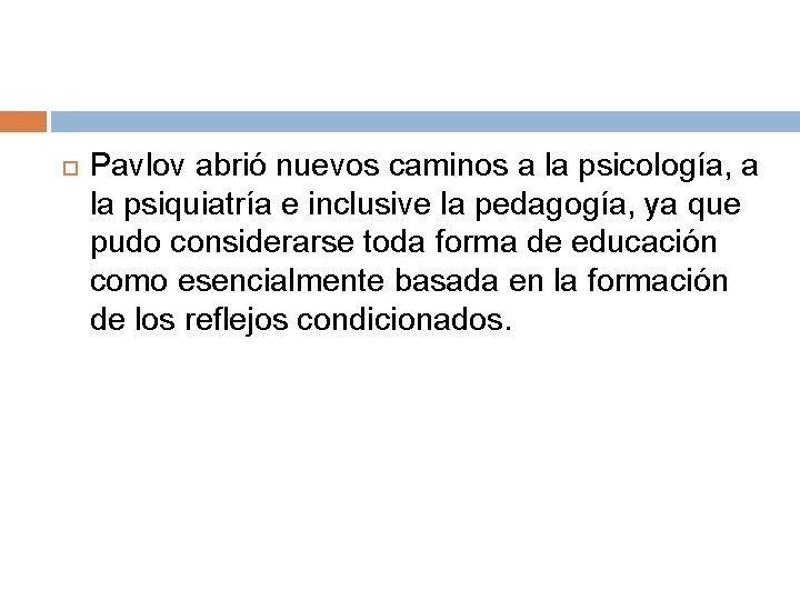 Pavlov abrió nuevos caminos a la psicología, a la psiquiatría e inclusive la Pavlov abrió nuevos caminos a la psicología, a la psiquiatría e inclusive la