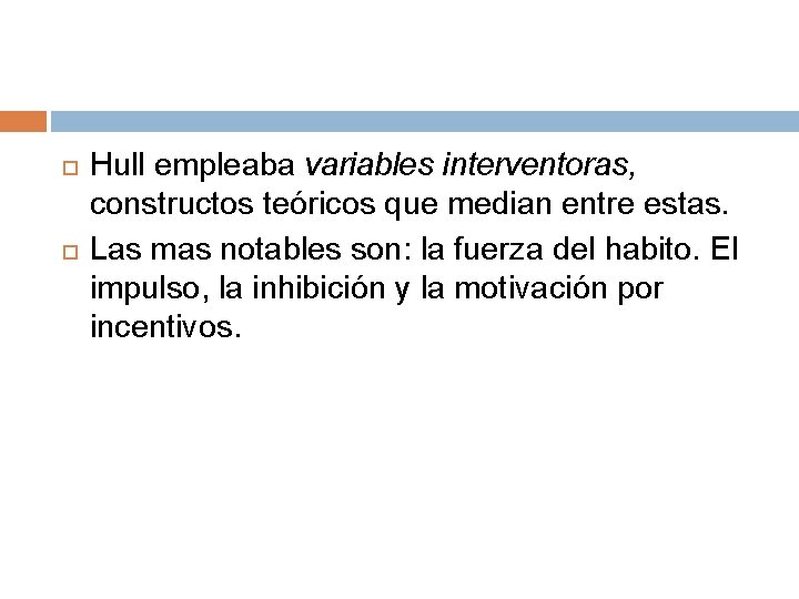 Hull empleaba variables interventoras, constructos teóricos que median entre estas. Las mas notables Hull empleaba variables interventoras, constructos teóricos que median entre estas. Las mas notables