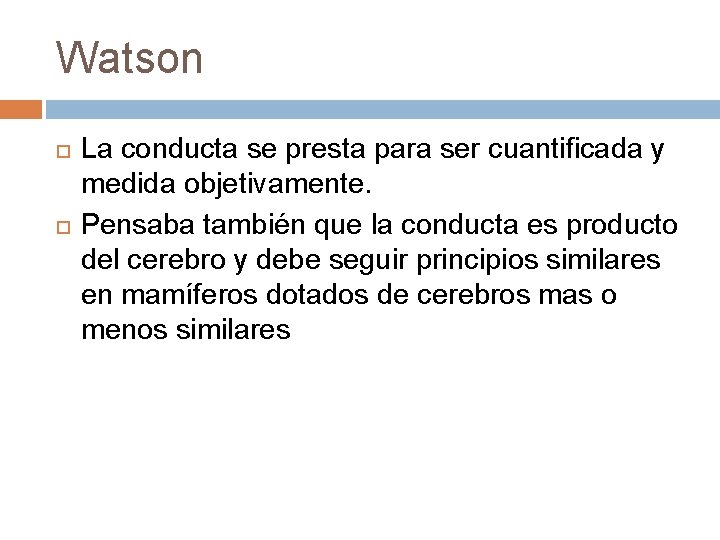 Watson La conducta se presta para ser cuantificada y medida objetivamente. Pensaba también que Watson La conducta se presta para ser cuantificada y medida objetivamente. Pensaba también que