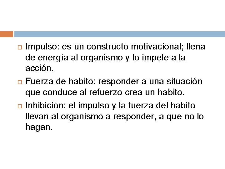 Impulso: es un constructo motivacional; llena de energía al organismo y lo impele Impulso: es un constructo motivacional; llena de energía al organismo y lo impele