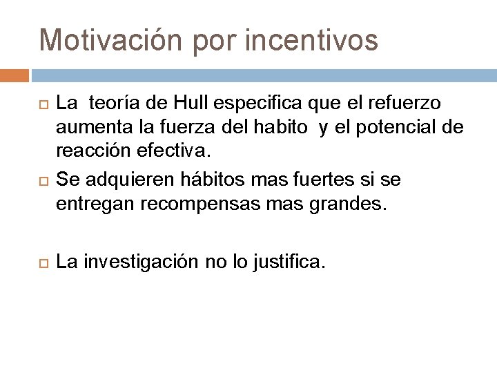 Motivación por incentivos La teoría de Hull especifica que el refuerzo aumenta la fuerza Motivación por incentivos La teoría de Hull especifica que el refuerzo aumenta la fuerza